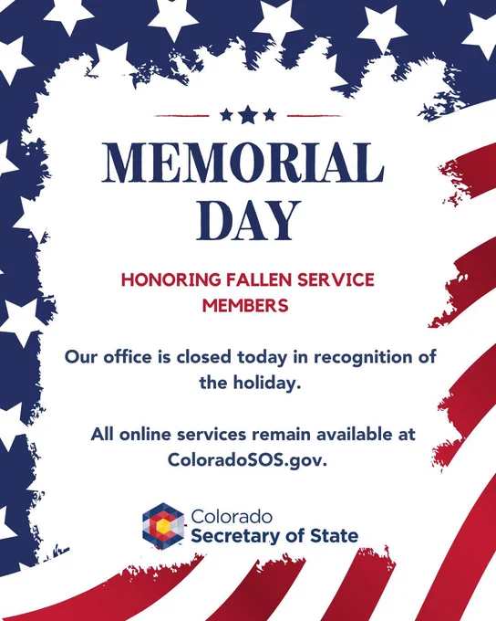 Memorial Day - honoring fallen service members. Our office is closed today in recognition of the holiday. All online services remain available at Colorado SOS DOT GOV. 