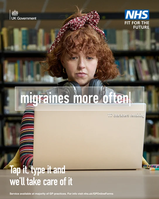 A female student in a library typing on a laptop. Text reads 'migraines more often' 'Tap it, type it and we'll take care of it'.  Logos read 'UK Government' and 'NHS Fit For The Future'.  