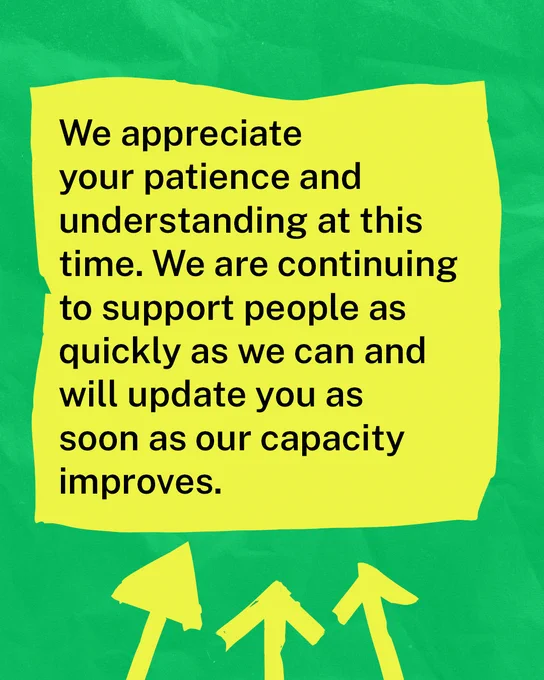 A green textured background with black text on a yellow rectangle which reads: 'We appreciate your patience and understanding at this time. We are continuing to support people as quickly as we can and will update you as soon as our capacity improves.'