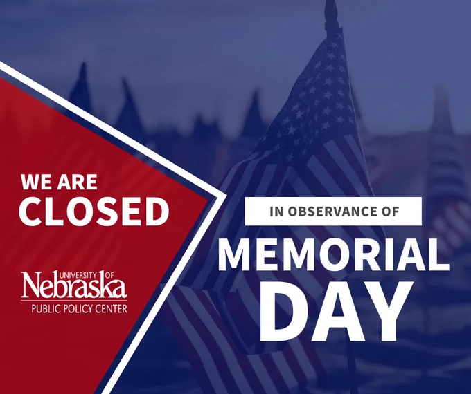 "Memorial Day closure, University of Nebraska Public Policy Center." Flags in background.