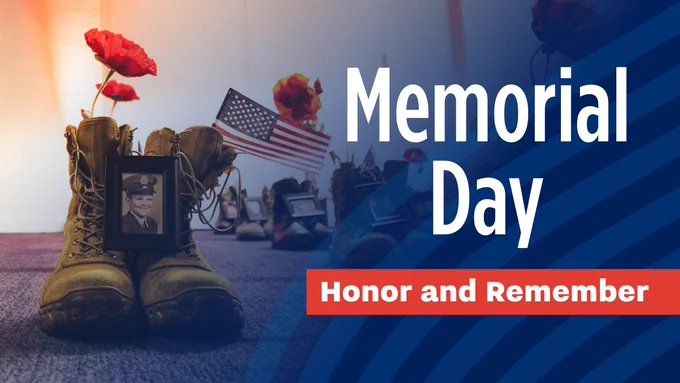 Photo of color-brown military boots with small framed photo of serviceman with color-red flower and American flag sticking up out of boots with American flag right-side graphic. Graphics: Color-red, white and blue American flag graphic with color-blue overlay and color-red right-side bar. Text: Memorial Day. Honor and Remember. 
