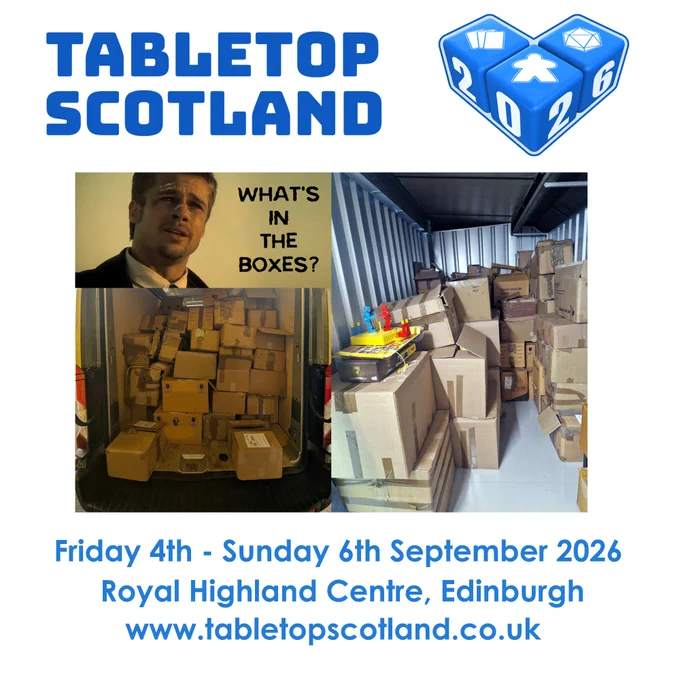 Image shows the Tabletop Scotland logo, followed by a photo of a van and storage unit full of boxes with an overlay of Brad Pitt from Se7en asking "What's in the boxes?"
Tabletop Scotland is held at the Royal Highland Centre, from 4th to 6th September.
Find out more at www.tabletopscotland.co.uk