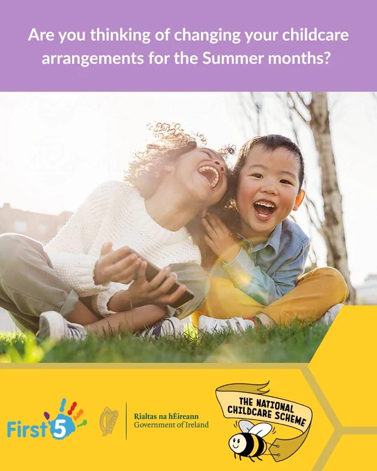 Photograph shows two smiling children, sitting in the grass outdoors. Below the photograph is a purple textbox that reads, "Are you thinking of changing your childcare arrangements for the Summer months?"

Below the photograph, in yellow, shows the logos for First 5 Ireland and the Government of Ireland.
