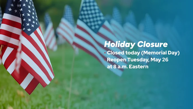 Subdued US flag with “Holiday Closure” card with 
* Closed today (Memorial Day)
* Reopen Tuesday, May 26 • 8 a.m. Eastern 
