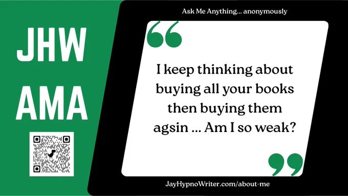 Jay Hypno Writer Ask Me Anything Question: I keep thinking about buying all your books then buying them agsin ... Am I so weak?