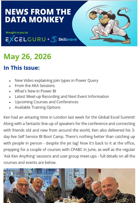 News from the Data Monkey
Brought to you by Excelguru and Skillwave Training
(Image of a cyborg monkey in a superhero style crouch)
May 26, 2026
In This Issue:
- New Video explaining join types in Power Query
- From the AKA Sessions
- What's New in Power BI
- Latest Meet-up Recording and Next Event Information
- Upcoming Courses and Conferences
- Available Training Options
Ken had an amazing time in London last week for the Global Excel Summit! Along with a fantastic line-up of speakers for the conference and connecting with friends old and new from around the world, Ken also delivered his 3-day live Self Service BI Boot Camp. There's nothing better than catching up with people in person - despite the jet lag! Now it's back to it at the office, prepping for a couple of courses with CPABC in June, as well as the regular 'Ask Ken Anything' sessions and user group meet-ups - full details on all the courses and events are below.