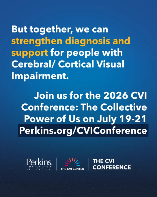 Text: But together, we can strengthen diagnosis and support for people with Cerebral/ Cortical Visual Impairment. Join us for the 2026 CVI Conference: The Collective Power of Us on July 19-21 Perkins.org/CVIConference. The CVI Conference Logo.