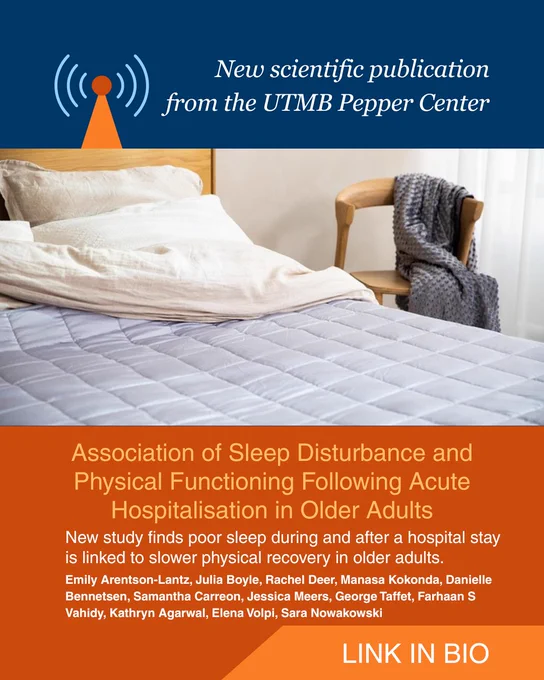 New scientific publication from the UTMB Pepper Center
photo of bedroom
Association of Sleep Disturbance and Physical Functioning Following Acute Hospitalisation in Older Adults
New study finds poor sleep during and after a hospital stay is linked to slower physical recovery in older adults.
Emily Arentson-Lantz, Julia Boyle, Rachel Deer, Manasa Kokonda, Danielle Bennetsen, Samantha Carreon, Jessica Meers, George Taffet, Farhaan S Vahidy, Kathryn Agarwal, Elena Volpi, Sara Nowakowski
LINK IN BIO