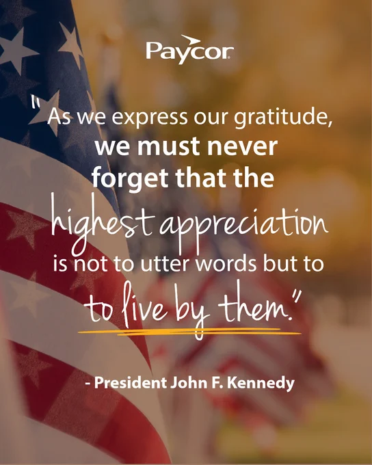 "As we express our gratitude, we must never forget that the highest appreciation is not to utter words but to live by them." President John F. Kennedy.