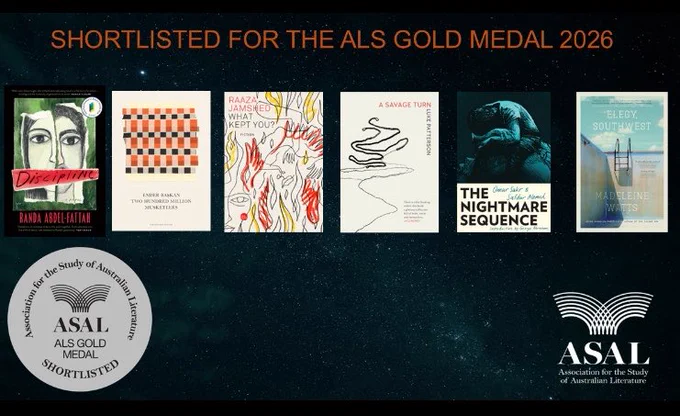The shortlisted book covers appear on a starry sky background with the ASAL logo and the ALS Gold Medal shortlist

Randa Abdel-Fattah, Discipline (UQP)
Ender Başkan, Two Hundred Million Musketeers (Giramondo)
Raaza Jamshed, What Kept You? (Giramondo)
Luke Patterson, A Savage Turn (Magabala)
Omar Sakr & Safdar Ahmed, The Nightmare Sequence (UQP)
Madeleine Watts, Elegy, Southwest (Ultimo)