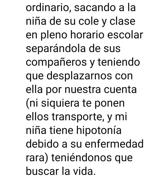 ordinario, sacando a la niña de su cole y clase en pleno horario escolar separándola de sus compañeros y teniendo que desplazarnos con ella por nuestra cuenta (ni siquiera te ponen ellos transporte, y mi niña tiene hipotonía debido a su enfermedad rara) teniéndonos que buscar la vida.