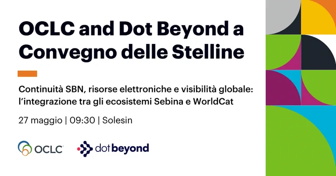 Flyer for \"OCLC and Dot Beyond a Convegno delle Stelline\". Text: \"Continuit\u00E0 SBN, risorse elettroniche e visibilit\u00E0 globale: l'integrazione tra gli ecosistemi Sebina e WorldCat\", \"27 maggio | 09:30 | Solesin\". Logos for OCLC and Dot Beyond at the bottom.