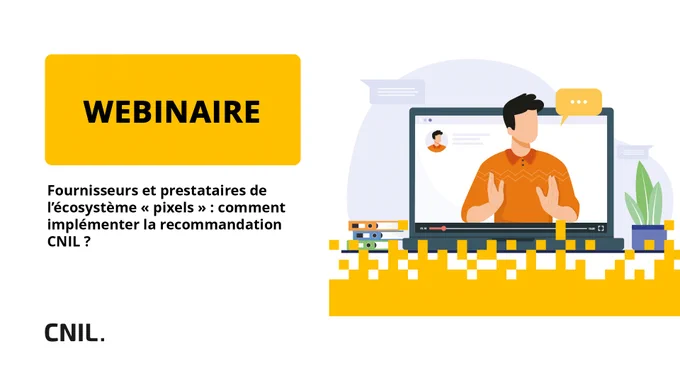 Webinaire
Fournisseurs et prestataires de l’écosystème « pixels » : comment implémenter la recommandation CNIL ?