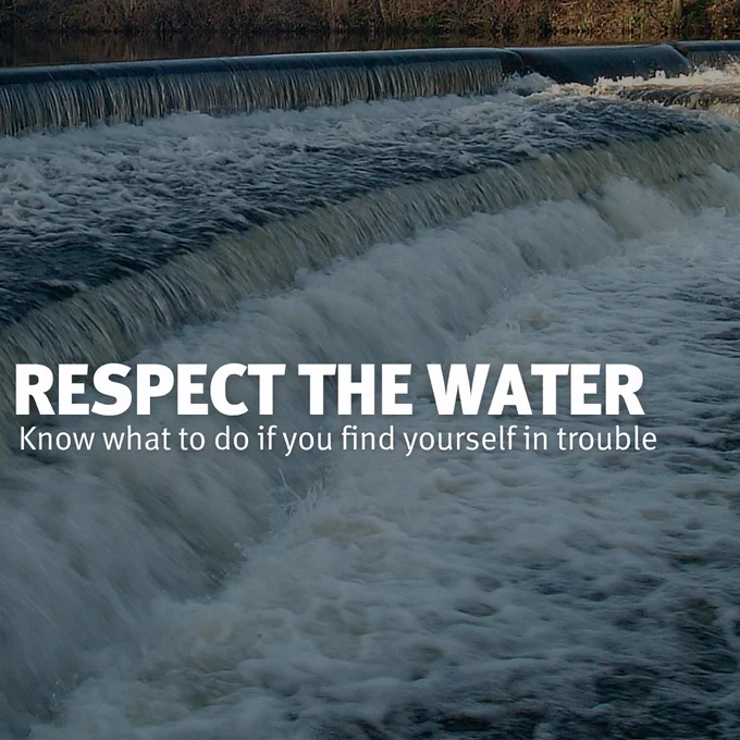 Rushing water. Text reads "Respect the water
Know what to do if you find yourself in trouble"