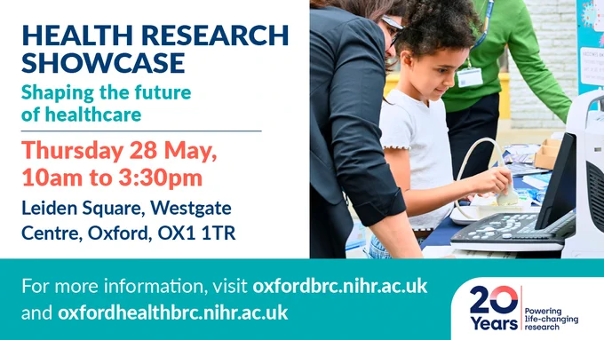Poster for the event saying: Health Research Showcase; Shaping the future of healthcare, Thursday 28th May 10:00am to 3:30pm, Leiden square Westgate centre Oxford OX1 1TR. The poster includes a picture from a previous event of a young girl using an ultrasound machine.