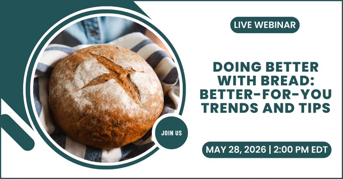 Live Webinar | Doing Better with Bread: Better-For-You Trends and Tips | May 28, 2026 at 2:00 PM EDT | Join Us