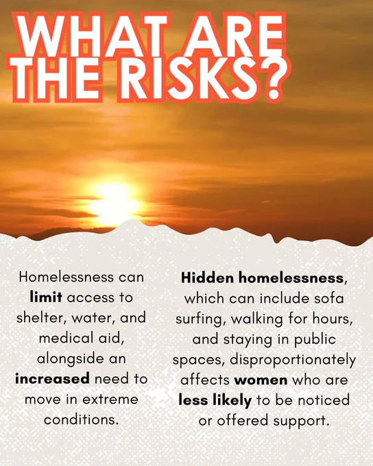 Graphic: Sunset image on upper half of screen. Text reads: What are the risks? Homelessness can limit access to shelter, water, and medical aid, alongside an increased need to move in extreme conditions. Hidden homelessness, which can include sofa surfing, walking for hours, and staying in public spaces, disproportionately affects women who are less likely to be noticed or offered support.