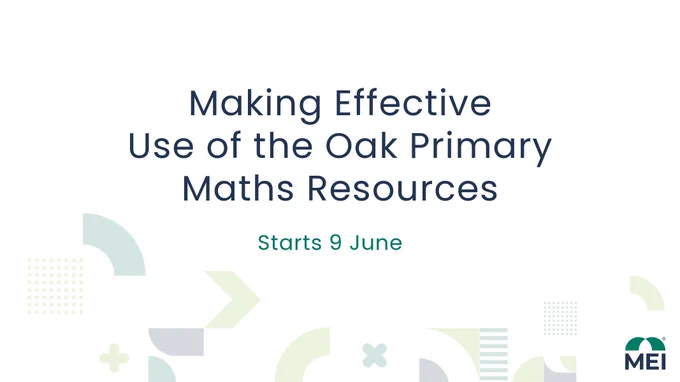 Making Effective Use of the Oak Primary Maths Resources, starts 9 Jun.