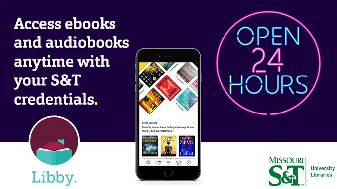 A background of dark blue separated by a white strip on the bottom. Int the middle is a phone with the libby app open. On the left, "Access ebooks and audiobooks anytime with your S&T credentials". Below that is the libby logo. On the right is a neon sign, "Open 24 hours". Below that is the Missouri S&T University libraries logo.