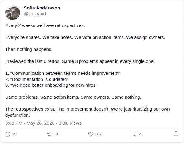 Every 2 weeks we have retrospectives.

Everyone shares. We take notes. We vote on action items. We assign owners.

Then nothing happens.

I reviewed the last 6 retros. Same 3 problems appear in every single one:

1. "Communication between teams needs improvement"
2. "Documentation is outdated"
3. "We need better onboarding for new hires"

Same problems. Same action items. Same owners. Same nothing.

The retrospectives exist. The improvement doesn't. We're just ritualizing our own dysfunction.