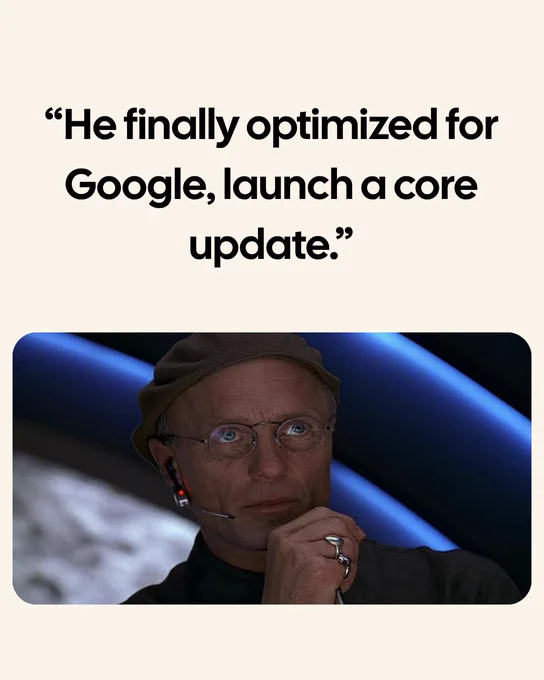 A meme-style visual that has an image from Ed Harris as the director in the movie "The Truman Show", with the following text: "He finally optimized for Google, launch a core update."