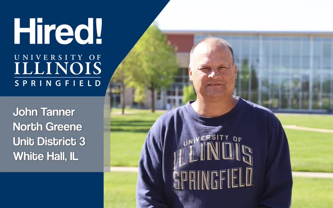 A man wearing a University of Illinois Springfield sweatshirt stands outside a building. Text reads: "Hired! University of Illinois Springfield. John Tanner, North Greene Unit District 3, White Hall, IL.