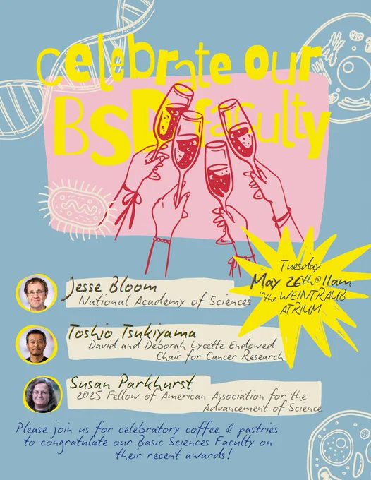 Please join us today in celebrating Jesse Bloom, Susan Parkhurst, and Toshi Tsukiyama for their recent awards with coffee and pastries on Tuesday, May 26th at 11am in the Weintraub Atrium!

Jesse Bloom
National Academy of Sciences
 
Susan Parkhurst
2025 Fellow of American Association for the Advancement of Science

Toshio Tsukiyama
David and Deborah Lycette Endowed Chair for Cancer Research


*Coffee and treats provided*

Looking forward to seeing you there!
