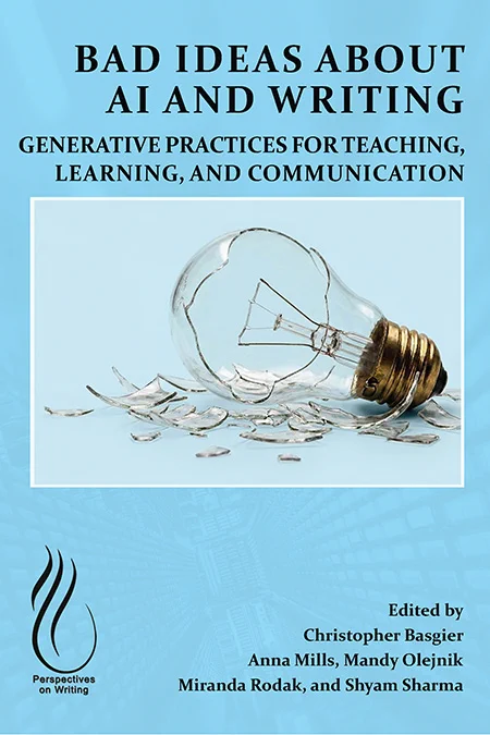 Book cover for Bad Ideas About AI and Writing: Generative Practices for Teaching, Learning, and Communication, edited by Christopher Basgier, Anna Mills, Mandy Olejnik, Miranda Rodak, and Shyam Sharma. Part of the Perspectives on Writing series. The cover shows a shattered clear lightbulb lying on its side against a light blue background, with broken glass shards scattered around it.