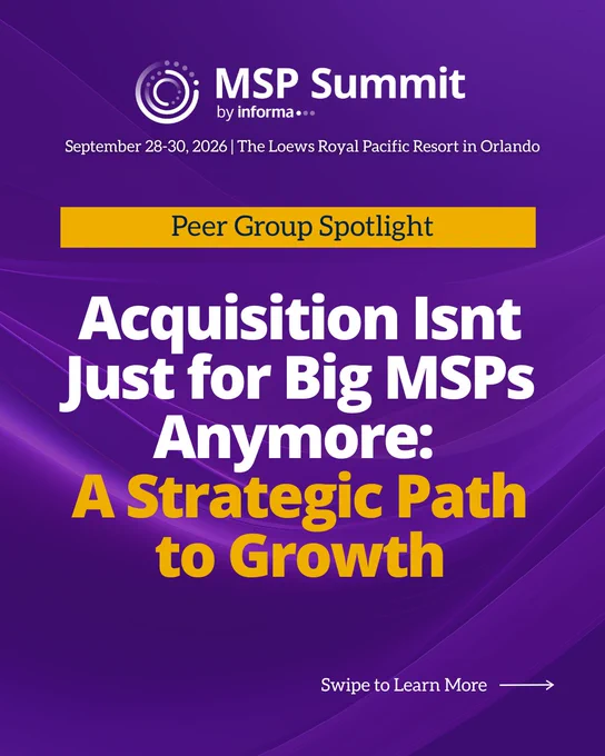 MSP Summit by Informa, September 28-30, 2026, at The Loews Royal Pacific Resort in Orlando. Peer Group Spotlight: Acquisition Isn't Just for Big MSPs Anymore: A Strategic Path to Growth. Swipe to Learn More.