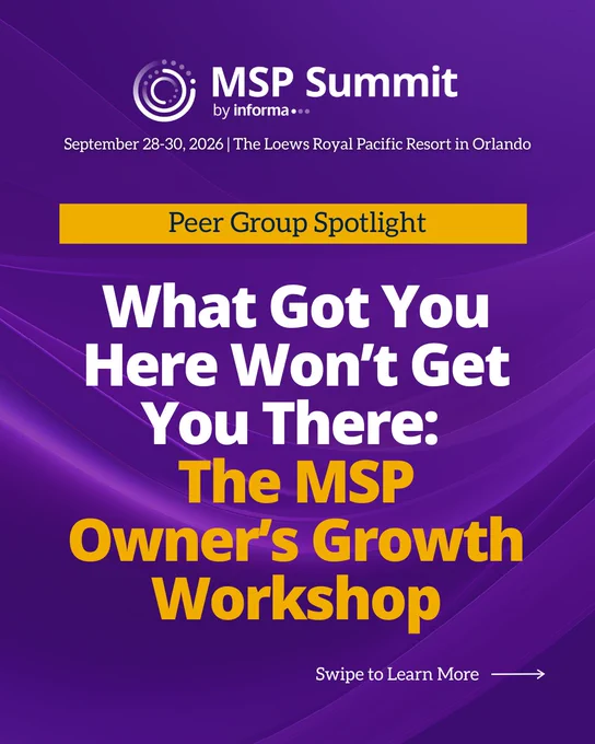 MSP Summit by Informa, September 28-30, 2026 in Orlando at The Loews Royal Pacific Resort. Peer Group Spotlight: What Got You Here Won't Get You There: The MSP Owner's Growth Workshop. Swipe to Learn More.