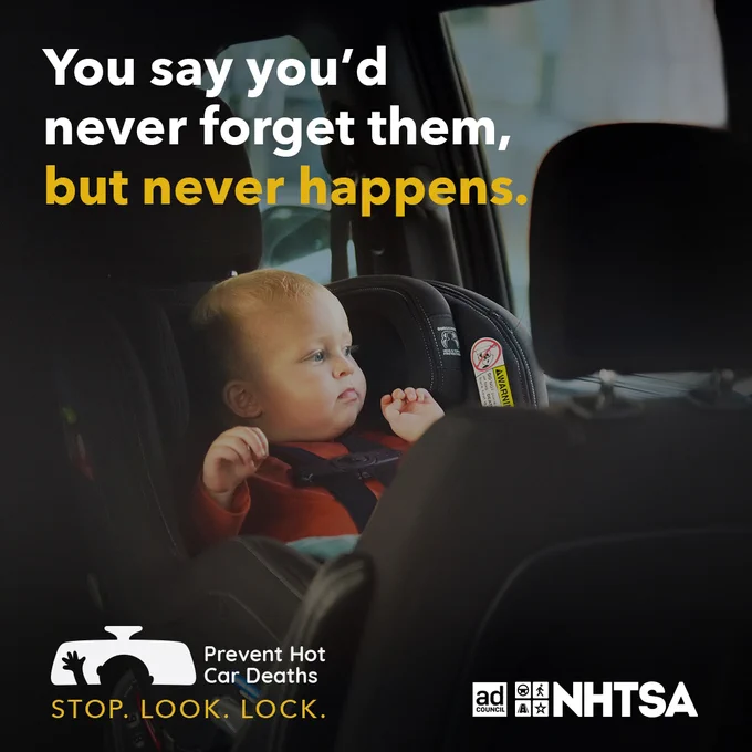Photo showing the interior of a parked car with an infant visible in a car seat in the back seat. Large text reads, “You say you’d never forget them, but never happens.” Includes logos for “prevent child hot car deaths” and NHTSA.