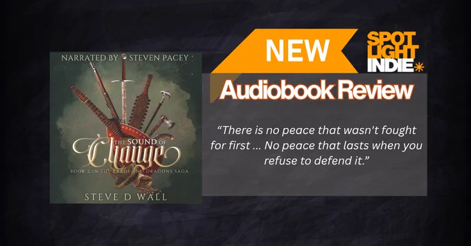 Spotlight Indie – New Audiobook Review
The Sound of Change by Steve D Wall, Narrated by Steven Pacey
“There is no peace that was not fought for first … No peace that lasts when you refuse to defend it.”