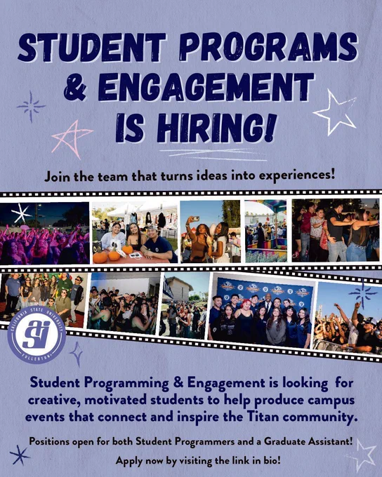 Graphic promoting student employment opportunities at Cal State Fullerton. The headline reads, “Student Programs & Engagement is Hiring!” with the subheading, “Join the team that turns ideas into experiences!” A filmstrip-style collage features photos of students attending campus events, taking selfies, dancing, participating in activities, and enjoying concerts. Text below explains that Student Programming & Engagement is seeking creative, motivated students to help produce campus events that connect and inspire the Titan community. Positions are open for Student Programmers and a Graduate Assistant. The graphic encourages students to apply through the link in bio and includes the California State University, Fullerton logo.
