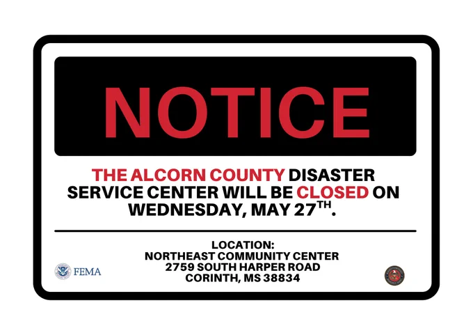 NOTICE: The Disaster Service Center located in Alcorn County, located at the Northeast Community Center, 2759 South Harper Road, will be CLOSED tomorrow, Wednesday, May 27th, 2026. 