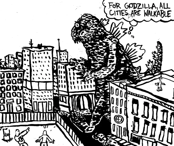 Godzilla stomps through a city and thinks to himself "For Godzilla all cities are walkable."