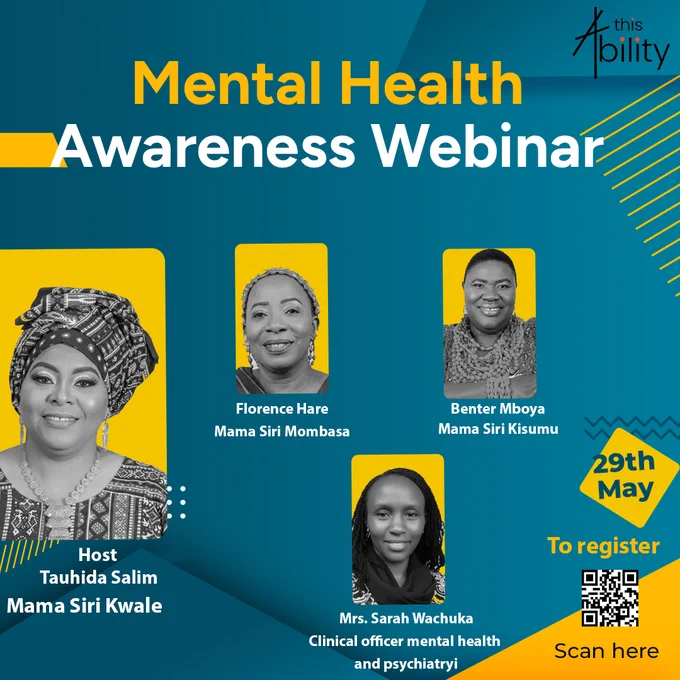 This poster promotes a Mental Health Awareness Webinar organized by This Ability Trust. It features the host, Tauhida Salim (Mama Siri Kwale), alongside speakers Florence Hare (Mama Siri Nairobi), Benter Mboya (Mama Siri Kisumu), and Dr. Sarah Wachuka, a clinical officer specializing in mental health and psychiatry. The webinar is scheduled for 29th May, and participants can register by scanning the QR code provided. The design uses bold blue and yellow colors to create an engaging and professional look while highlighting conversations around mental health awareness and support.