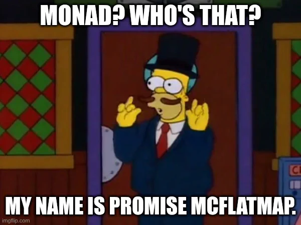homer simpson: "monad? who's that? my name is promise mcflatmap."