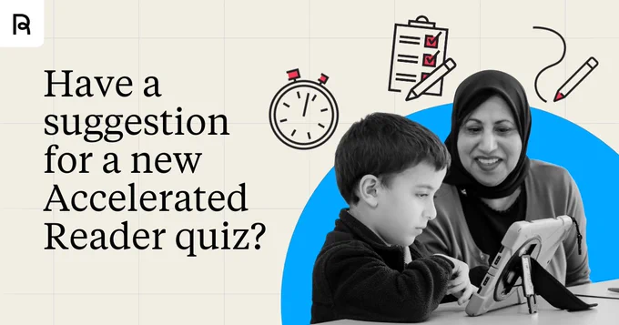 A person and a child are seated, engaging with a tablet device. The background features illustrations of a clipboard with checkmarks, a stopwatch, and a pencil. Text reads: "Have a suggestion for a new Accelerated Reader quiz?
