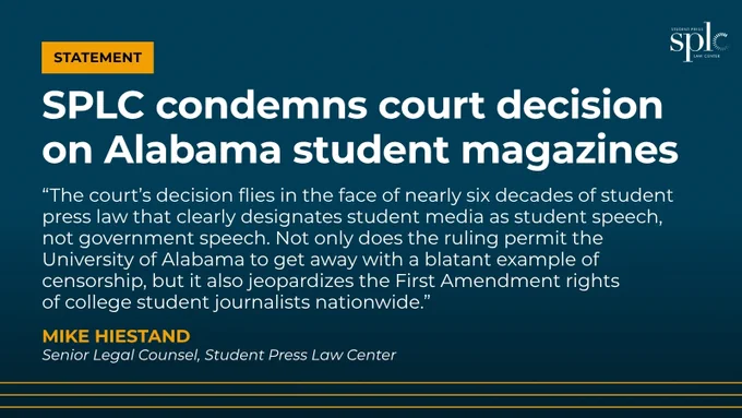 “The court’s decision flies in the face of nearly six decades of student press law that clearly designates student media as student speech, not government speech. Not only does the ruling permit the University of Alabama to get away with a blatant example of censorship, but it also jeopardizes the First Amendment rights of college student journalists nationwide.”