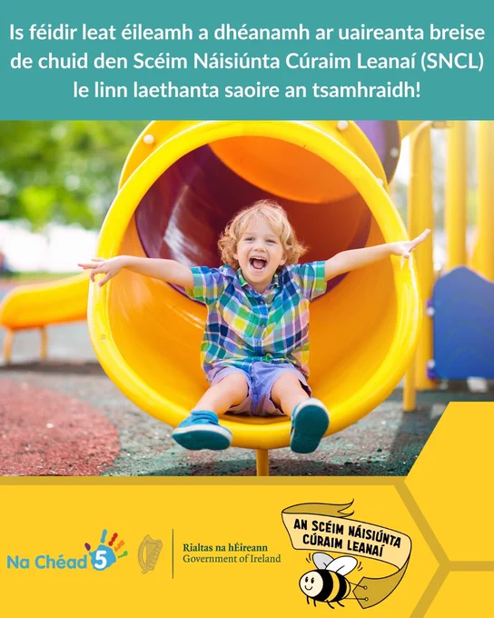 Photograph a smiling child playing in a yellow tunnel slide. Above the photograph is a blue textbox that reads, in Irish, "You can claim additional hours of National Childcare Scheme (NCS) subsidy during the summer holidays!". Below the photograph shows a yellow textbox with the logos for First 5, the Government of Ireland, and the National Childcare Scheme.