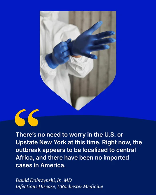 An individual wearing a protective suit and putting on blue gloves. 

On-screen text: There's no need to worry in the U.S. or Upstate New York about an outbreak, as it's localized to central Africa with no imported cases in America. 

The quote is attributed to David Dobrzynski, Jr., MD, Infectious Disease, URochester Medicine.