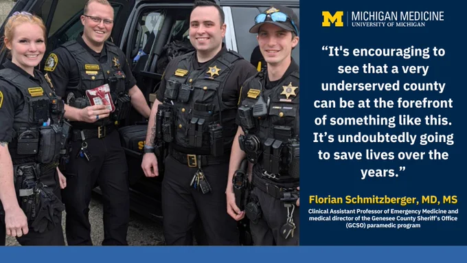 “It's encouraging to see that a very underserved county can be at the forefront of something like this. It’s undoubtedly going to save lives over the years.” Florian F Schmitzberger, MD, MS, Clinical Assistant Professor of Emergency Medicine and medical director of the Genesee County Sheriff’s Office (GCSO) paramedic program