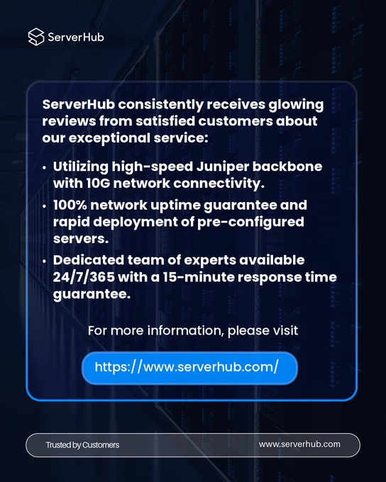 #ServerHub consistently receives glowing reviews from satisfied customers about our exceptional service due to: Utilizing high-speed Juniper backbone with 10G network connectivity, and 100% network uptime guarantee and rapid deployment of pre-configured servers.