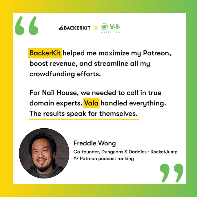 BackerKit x Vala Marketing testimonial graphic. Quote reads: 'BackerKit helped me maximize my Patreon, boost revenue, and streamline all my crowdfunding efforts. For Nail House, we needed to call in true domain experts. Vala handled everything. The results speak for themselves.' Attributed to Freddie Wong, Co-founder of Dungeons & Daddies and RocketJump, #7 Patreon podcast ranking. His photo appears in a circular frame at the bottom left.