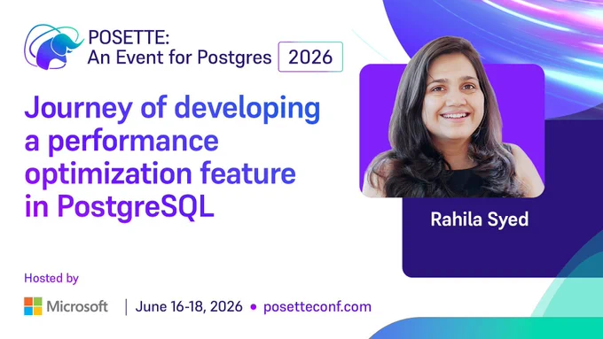 Promotional graphic for POSETTE: An Event for Postgres 2026. Session title reads ‘Journey of developing a performance optimization feature in PostgreSQL.’ Speaker name Rahila Syed is shown. Hosted by Microsoft. June 16–18, 2026. posetteconf.com.