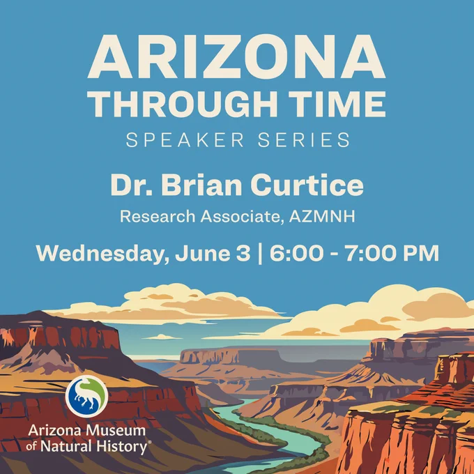 Poster for Arizona Through Time speaker series featuring Dr. Brian Curtice on June 3 from 6 to 7 PM at Arizona Museum of Natural History.