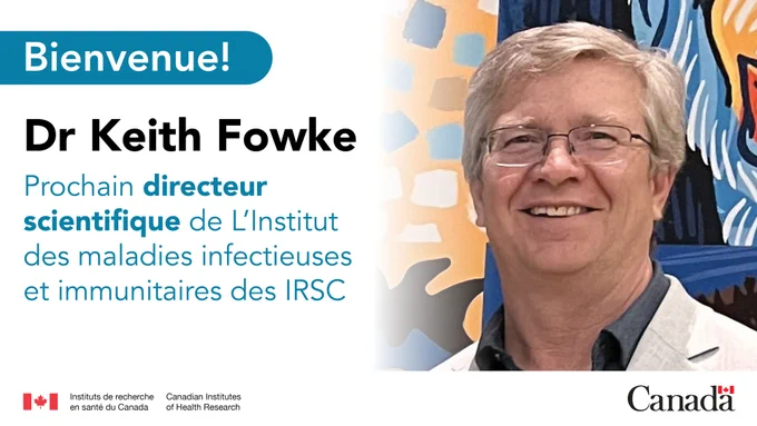 Bienvenue! Dr Keith Fowke - Prochain directeur scientifique de L'Institut des maladies infectieuses et immunitaires des IRSC