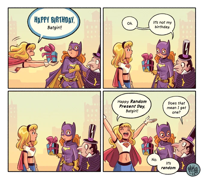 Four panel comic in which Supergirl interrupts Batgirl in the middle of capturing The Penguin with a surprise birthday present! How nice!

Except, um... it's not actually Batgirl's birthday. Supergirl course corrects the potential awkwardness that what she MEANT to say is that it's actually Random Present Day.

Well, if that's the case, Penguin would like a present too. Accept, as Batgirl informs him, it is random. Maybe he'll get one tomorrow! I sure hope so. Random presents are pretty great.
