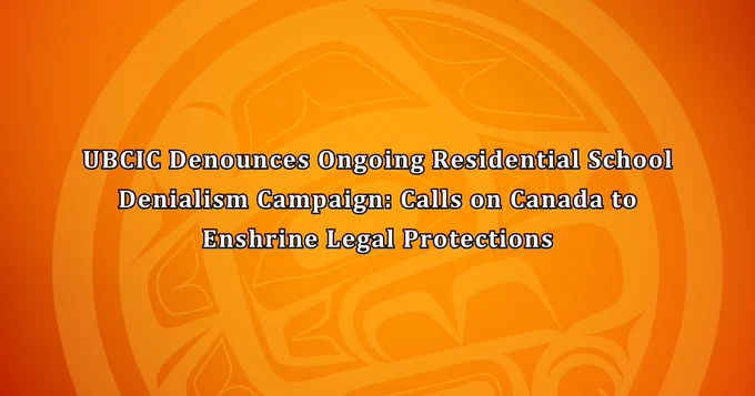 Orange background with UBCIC logo centered. 

Text reads: UBCIC Denounces Ongoing Residential School Denialism Campaign: Calls on Canada to Enshrine Legal Protections