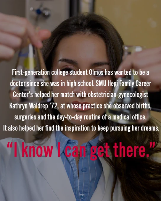 A person in medical attire is closely examining a syringe. Text over the image reads: "First-generation college student Olmos has wanted to be a doctor since she was in high school. SMU Hegi Family Career Center's helped her match with obstetrician-gynecologist Kathryn Waldrep ’72, at whose practice she observed births, surgeries and the day-to-day routine of a medical office. It also helped her find the inspiration to keep pursuing her dreams." Below, a quote states: “I know I can get there.”